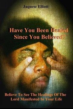 Have you been healed since you believed?: Believe to see the healings of the Lord manifested in your life - Elliott, Ja'quese M.