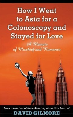 How I Went to Asia for a Colonoscopy and Stayed for Love: A Memoir of Mischief and Romance - Gilmore, David