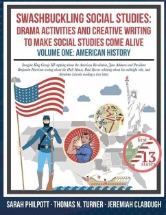 Swashbuckling Social Studies: Drama Activities and Creative Writing to Make Social Studies Come Alive: American History - Turner, Thomas N.; Clabough, Jeremiah; Philpott, Sarah