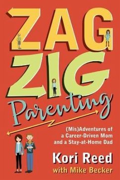 ZagZig Parenting: (Mis)Adventures of a Career-Driven Mom and a Stay-at-Home Dad - Becker, Mike; Reed, Kori