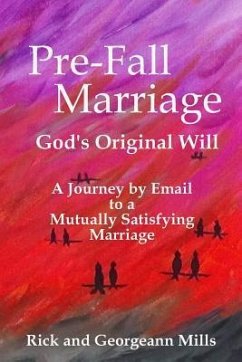 Pre-Fall Marriage God's Original Will - A Journey by Email to a Mutually Satisfying Marriage - Mills, Georgeann; Mills, Rick