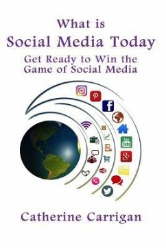 What Is Social Media Today: Get Ready to Win the Game of Social Media - Carrigan, Catherine
