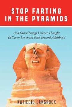 Stop Farting in the Pyramids: And Other Things I Never Thought I'd Say or Do on the Path Toward Adulthood - Langrock, Katiedid