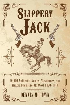Slippery Jack: 10,000 Authentic Names, Nicknames, and Aliases From the Old West 1870-1910 - McCown, Dennis