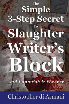 The Simple 3-Step Secret to Slaughter Writer's Block And Vanquish it Forever - Di Armani, Christopher