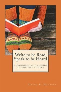 Write to be Read, Speak to be Heard: a communication guide to the five filters - Mazzuca, Dayna E.