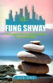 Fung Shway: How to Apply the Ancient Principles of Feng Shui to A Modern Day Lifestyle