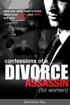 Confessions of a Divorce Assassin for Women: What you really need to know about your case, your kids, and your lawyer - Crum, David