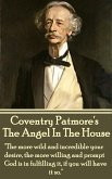 Coventry Patmore - The Angel In The House: "The more wild and incredible your desire, the more willing and prompt God is in fulfilling it, if you will
