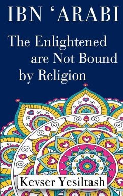 Ibn 'Arabi, The Enlightened are not bound by religion - Yesiltash, Kevser