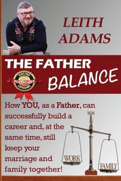 The Father Balance: How YOU, as a Father, can successfully build a career and, at the same time, still keep your marriage and family toget - Adams, Leith