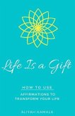 Life Is a Gift: How to Use Affirmations to Transform Your Life