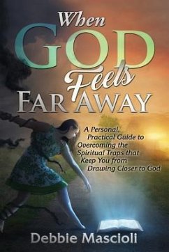 When God Feels Far Away: A Personal, Practical Guide to Overcoming the Spiritual Traps that Keep You from Drawing Closer to God - Mascioli, Debbie