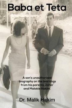 Baba et Teta: A Sons unauthorized biography on the learnings from his parents, Zoher and Malakie Hakim. - Hakim Ph. D., Malik