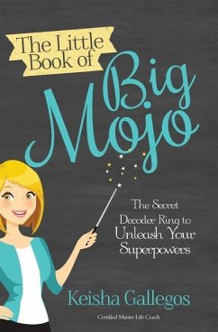 The Little Book of Big MOJO: The Secret Decoder Ring to Unleash Your Superpowers - Gallegos, Keisha
