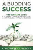 A Budding Success: The Ultimate Guide to Planning, Launching and Managing a Lucrative Legal Marijuana Business