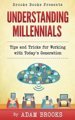 Understanding Millennials: A guide to working with todays generation - Brooks, Adam