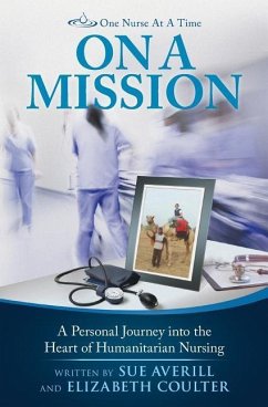 One Nurse At A Time: On A Mission: A Personal Journey into the Heart of Humanitarian Nursing - Coulter, Elizabeth; Averill, Sue