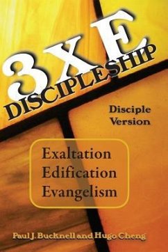3xE Discipleship-Disciple Version: Exaltation, Edification, Evangelism - Cheng, Hugo; Bucknell, Paul J.