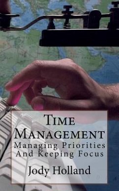 Time Management: Managing Priorities And Keeping Focus - Holland, Jody N.