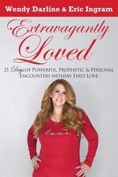 Extravagantly Loved: 21 Days of Powerful, Prophetic & Personal Encounters With 'My First Love' - Ingram, Eric D.; Ingram, Wendy Darline