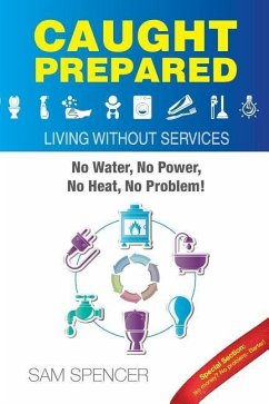 Caught Prepared: Living without Services: No Water, No Power, No Heat... No Problem - Spencer, Sam
