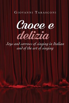 CROCE E DELIZIA Joys and sorrows of singing in Italian and of the art of singing - Tarasconi, Giovanni