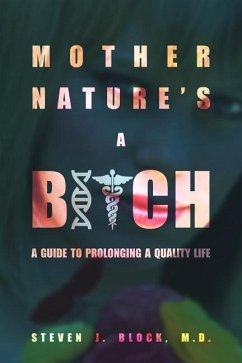 Mother Nature's A Bitch: A guide to prolonging a quality life - Block M. D., Steven J.