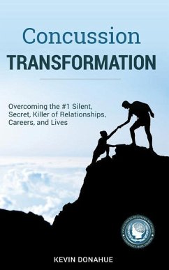 Concussion Transformation: Overcoming the #1 Silent, Secret Killer of Relationships, Careers, and Lives - Donahue, Kevin