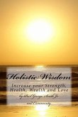 Holistic Wisdom: Increase your strength, health, wealth and love