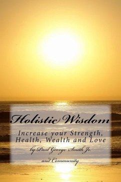 Holistic Wisdom: Increase your strength, health, wealth and love - Smith Jr, Paul George