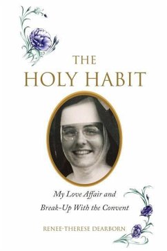 The Holy Habit: My Love Affair and Break-Up With the Convent - Dearborn, Renee-Therese