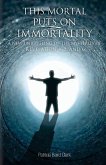 This Mortal Puts On Immortality: A new unraveling of the mysteries of Revelation 4, 5 & 6