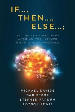 If..., Then..., Else...;: The Ultimate Reference Guide for Anyone Who Works In or With Information Systems Professionals - Secor, Dan; Farnum, Stephen; Lewis, Roydon