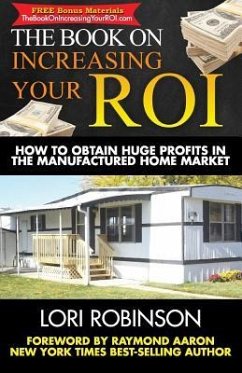 The Book on Increasing Your ROI: How to Obtain Huge Profits in the Manufactured Home Market - Robinson, Lori