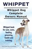 Whippet. Whippet Dog Complete Owners Manual. Whippet book for care, costs, feeding, grooming, health and training.
