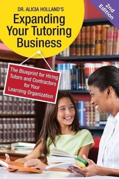 Expand Your Tutoring Business: The Blueprint for Hiring Tutors and Contractors for Your Learning Organization - Holland, Alicia