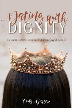 Dating with Dignity: The Single Woman's Guide to Sustaining His Standards - Burgess, Cesly