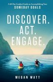 Discover. Act. Engage.: A 60-Day Catalyst Guide on Accomplishing Your Someday Goals