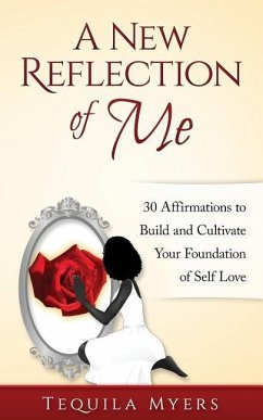 A New Reflection of Me: 30 Affirmations To Build And Cultivate Your Foundation Of Self Love - Myers, Tequila