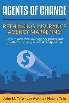 Agents Of Change: Rethinking Insurance Agency Marketing - Adkins, Jay; Tate, Natalia; Tate, John M.