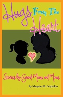 Hugs from the Heart...Stories by Grand-Moms & Moms - Desjardins, Margaret M.