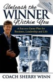 Unleash The Winner Within You: A Success Game Plan for Business, Leadership and Life