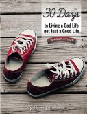 30 Days to Living a God Life not Just a Good Life - Group Study: Walking in God's Ways One STEP at a Time