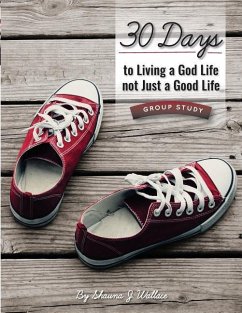30 Days to Living a God Life not Just a Good Life - Group Study: Walking in God's Ways One STEP at a Time - Wallace, Shauna J.