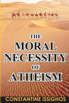 The Moral Necessity of Atheism: Illustrated narrative from the Big Bang to present day - Issighos, Constantine