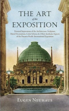 The Art of the Exposition: Personal Impressions of the Architecture, Sculpture, Mural Decorations, Color Scheme & Other Aesthetic Aspects of the - Neuhaus, Eugen