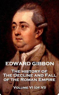 Edward Gibbon - The History of the Decline and Fall of the Roman Empire - Volume VI (of VI) - Gibbon, Edward