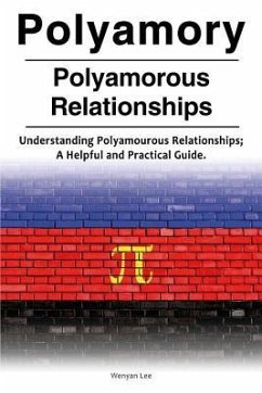 Polyamory. Polyamorous Relationships. Understanding Polyamourous Relationships; A Helpful and Practical Guide. - Lee, Wenyan