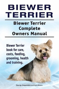Biewer Terrier. Biewer Terrier Complete Owners Manual. Biewer Terrier book for care, costs, feeding, grooming, health and training. - Moore, Asia; Hoppendale, George